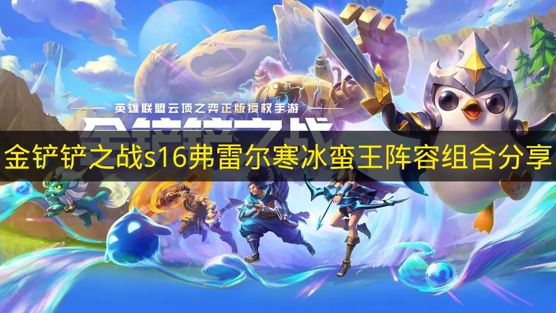 金铲铲之战s16弗雷尔寒冰蛮王阵容组合分享