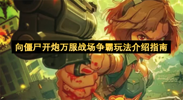 向僵尸开炮万服战场争霸玩法介绍指南