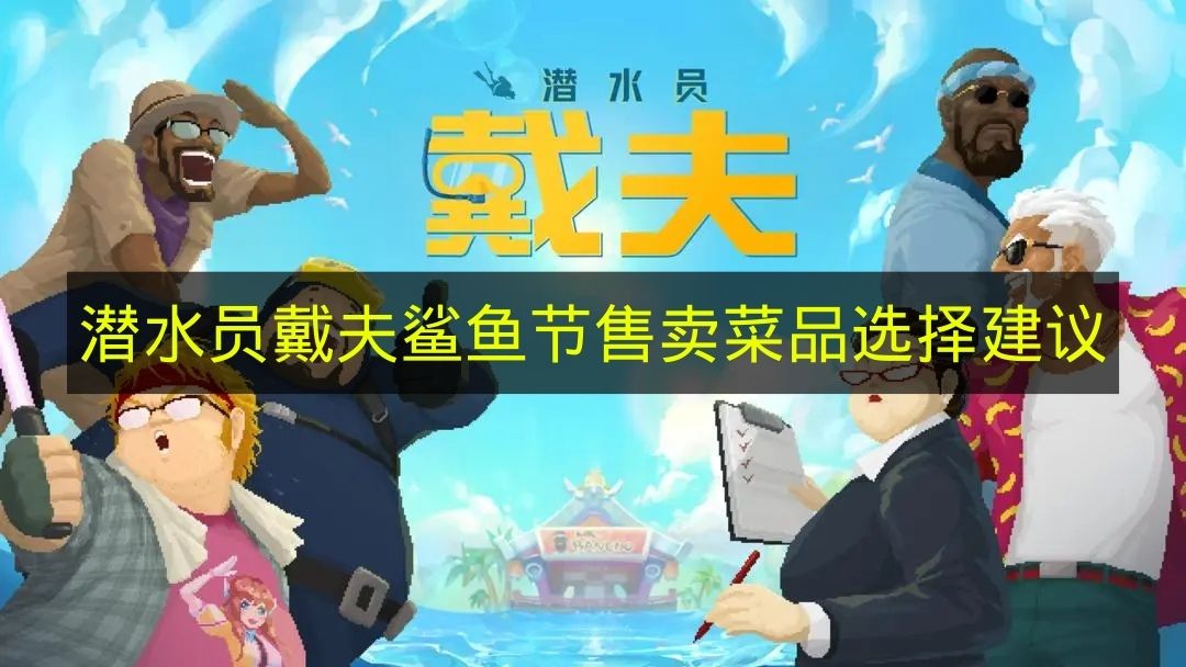 潜水员戴夫鲨鱼节售卖菜品选择建议 潜水员戴夫鲨鱼节售卖菜品怎么选