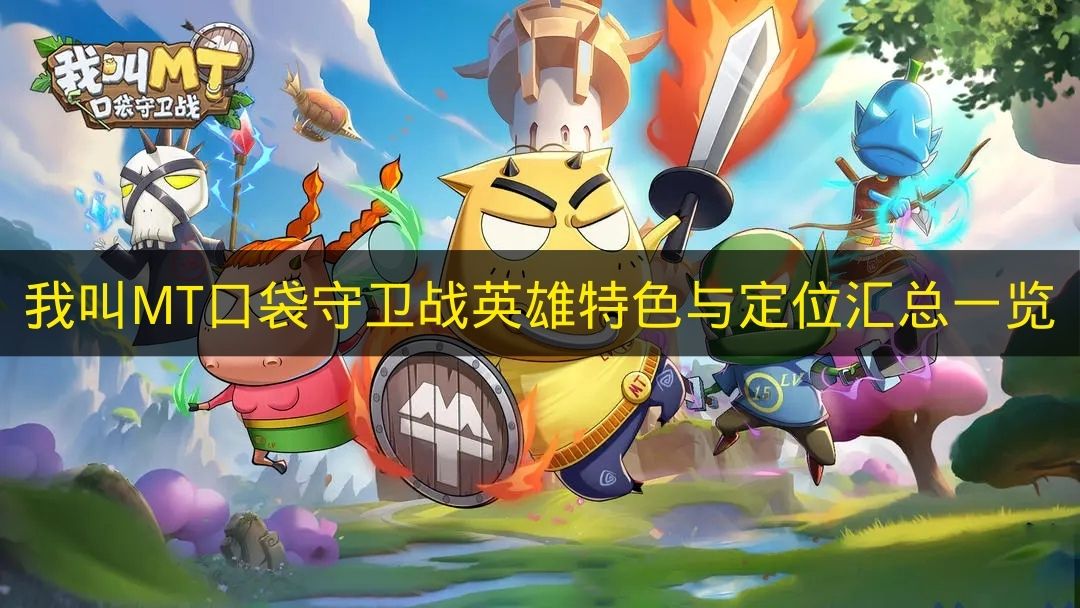 我叫MT口袋守卫战英雄特色与定位汇总一览