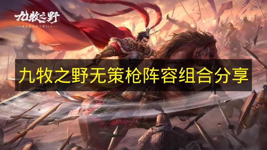 九牧之野无策枪阵容组合分享 九牧之野无策枪阵容推荐