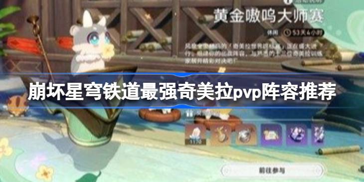 崩坏星穹铁道最强奇美拉pvp阵容怎么组详情