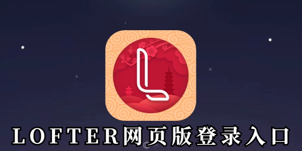 LOFTER网页版登录入口-LOFTER官网登录链接直达
