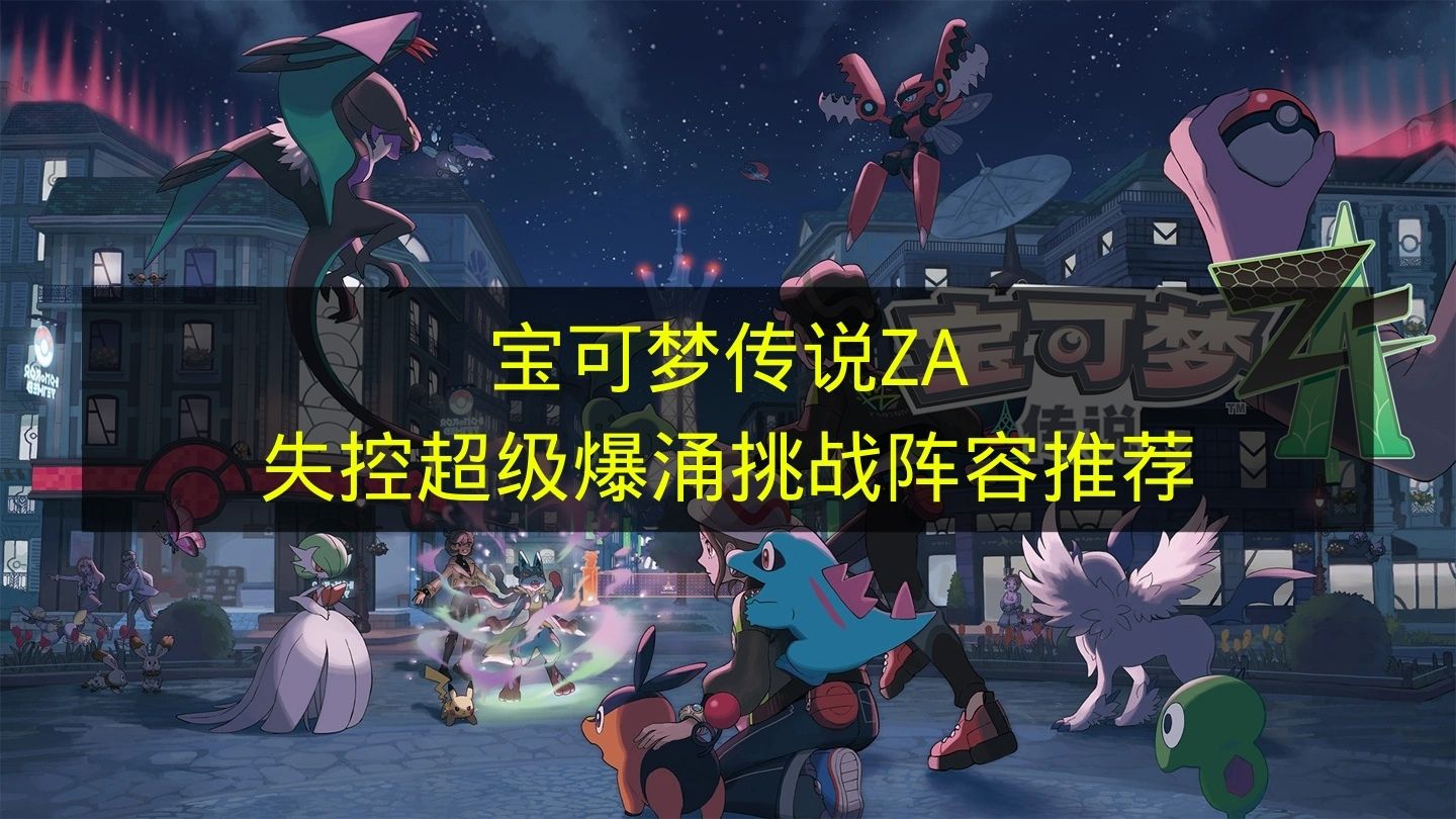 宝可梦传说za失控超级爆涌挑战阵容推荐 宝可梦传说za失控超级爆涌挑战有哪些