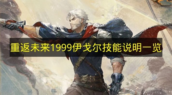 重返未来1999伊戈尔技能说明一览 重返未来1999伊戈尔技能是什么？