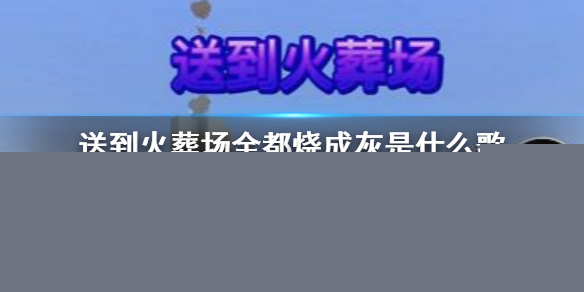 抖音送到火葬场全都烧成灰是什么歌-你一堆我一堆谁也不认识谁出处