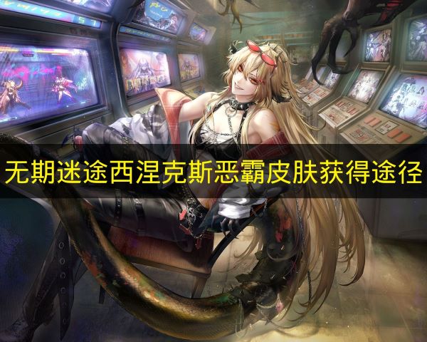 无期迷途西涅克斯恶霸皮肤获得途径 无期迷途西涅克斯恶霸皮肤怎么获得