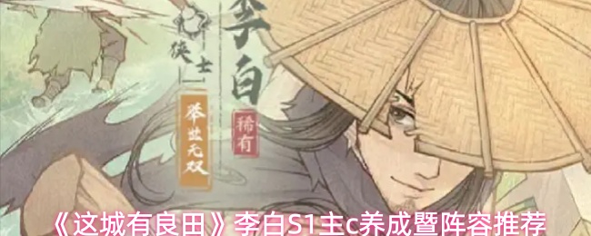 《这城有良田》李白S1主c养成暨阵容推荐