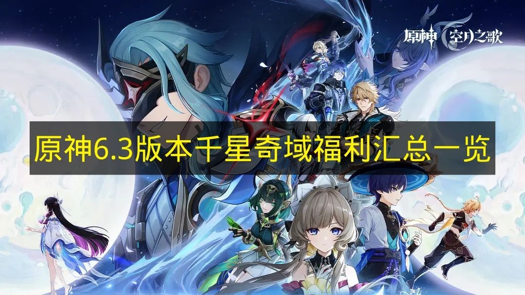 原神6.3版本千星奇域福利汇总一览 原神6.3千星奇域福利有哪些