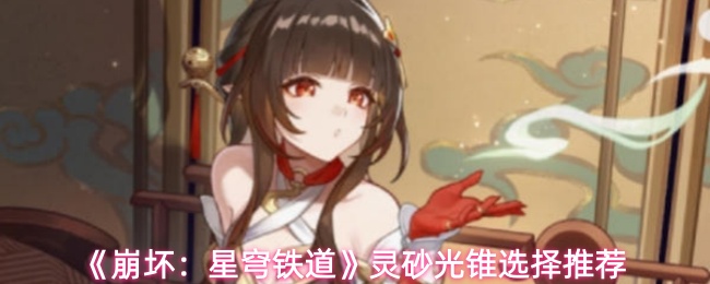 《崩坏：星穹铁道》灵砂光锥选择推荐