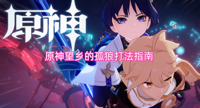 原神望乡的孤狼打法指南
