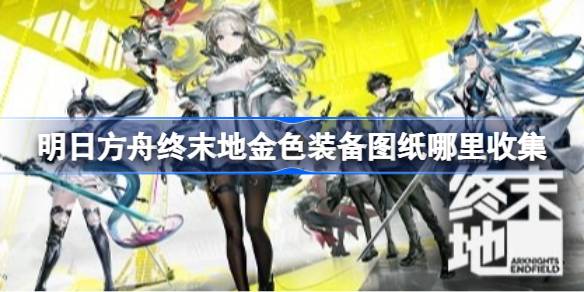 明日方舟终末地金色装备图纸收集详情