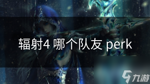 辐射4 哪个队友 perk
