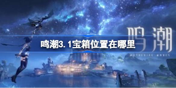 鸣潮3.1新增宝箱收集一览