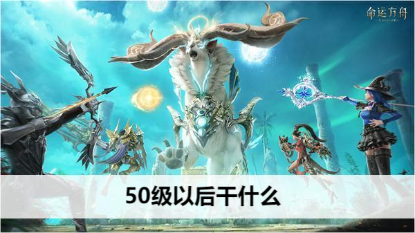 命运方舟50级以后干什么