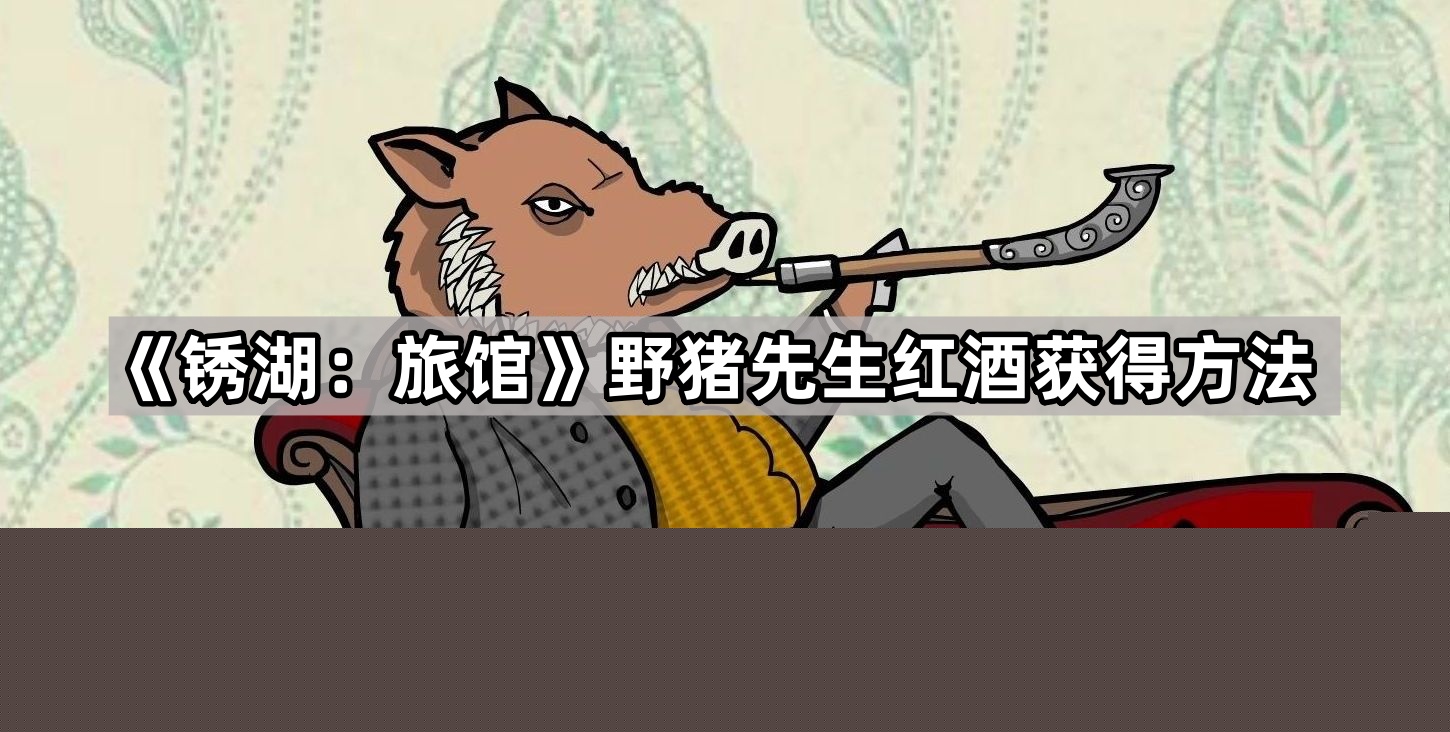 锈湖 旅馆野猪先生红酒获得方法