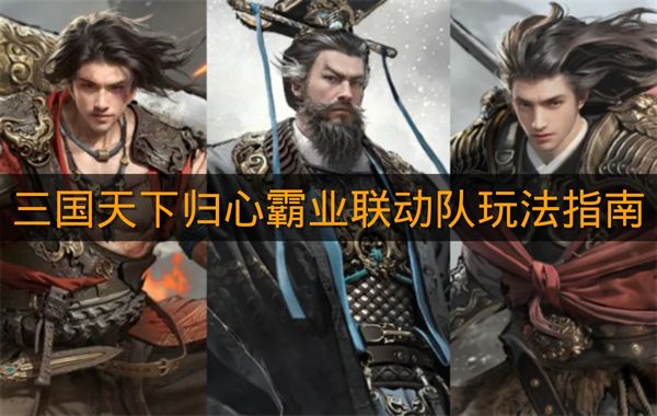 《三国天下归心》霸业联动队玩法指南