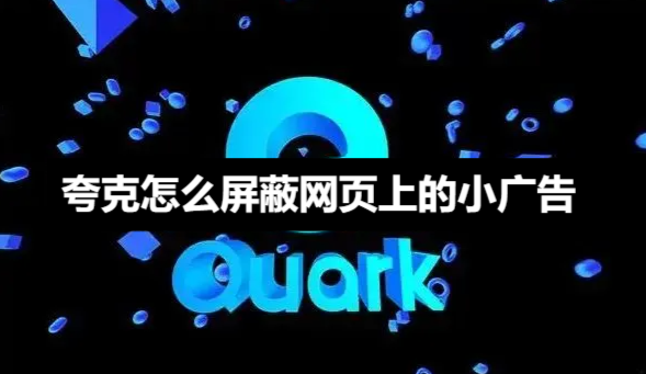 夸克如何屏蔽网页小广告-夸克屏蔽网页小广告技巧