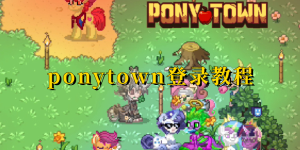 ponytown如何登录-ponytown详细登录指南