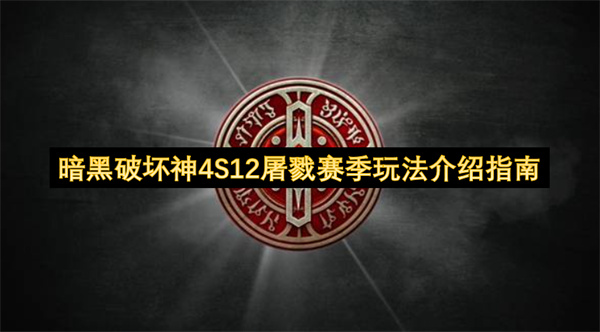 暗黑破坏神4S12屠戮赛季玩法介绍指南