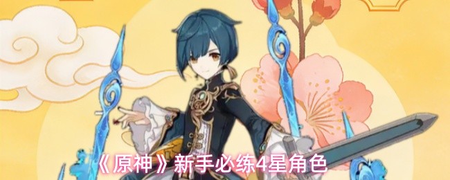 原神新手可练的4星角色 原神新手必练4星角色