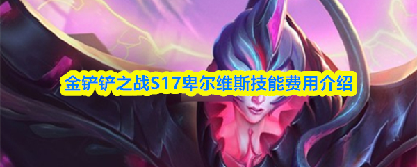 金铲铲之战S17卑尔维斯技能费用介绍
