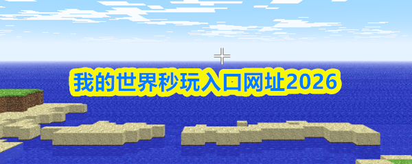 我的世界秒玩免登录免下载-我的世界秒玩直通网址2026
