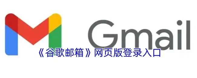 Gmail谷歌邮箱网页版最新版本下载安装 - Gmail谷歌邮箱网页版登录入口