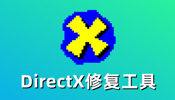DirectX修复工具如何彻底修复DirectX错误-DirectX修复工具一键修复DirectX错误全攻略