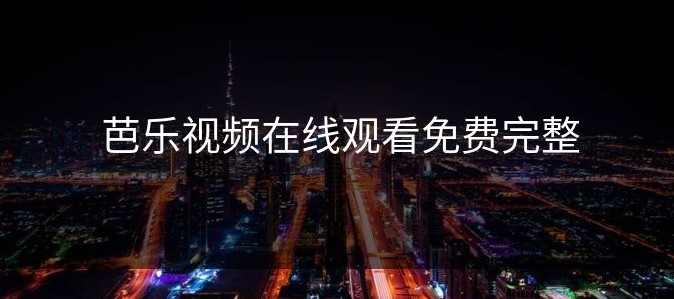 芭乐视频网页版入口-芭乐视频高清在线地址