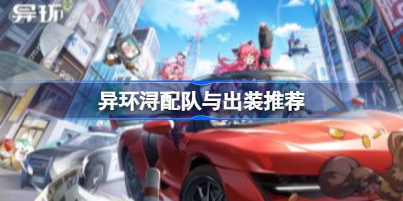 异环浔配队指南与出装方案详解