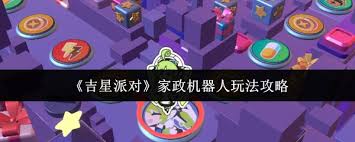 吉星派对家政机器人玩法指南