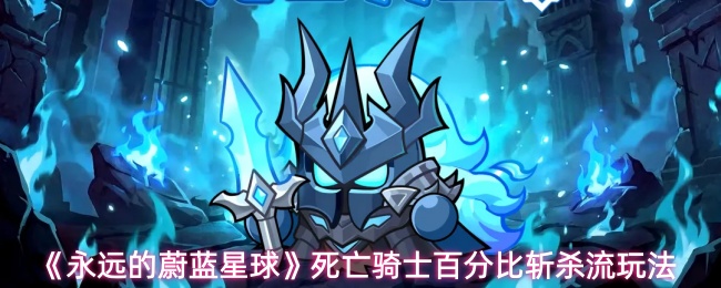 永远的蔚蓝星球：死亡骑士百分比斩杀流玩法解析