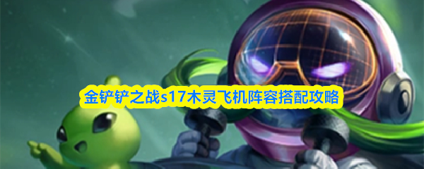 金铲铲之战S17赛季：木灵飞机阵容搭配详解