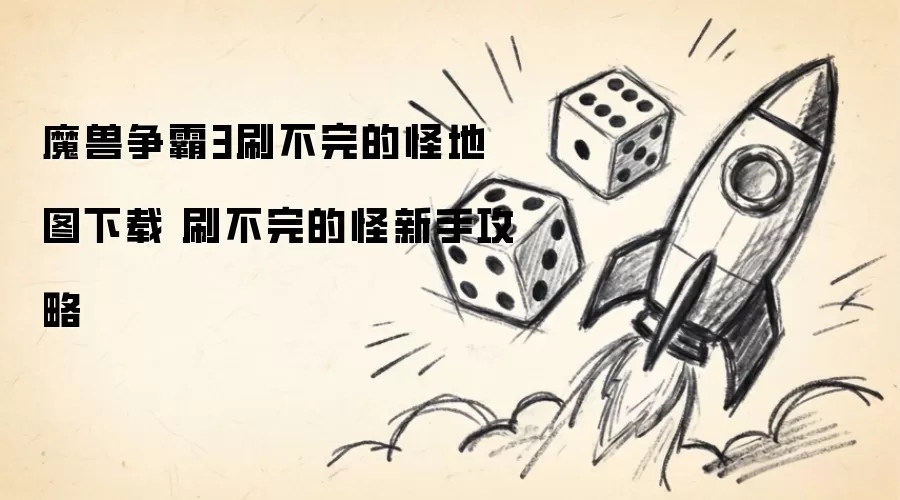 魔兽争霸3无限刷怪地图资源获取：持久战模式新手入门指南