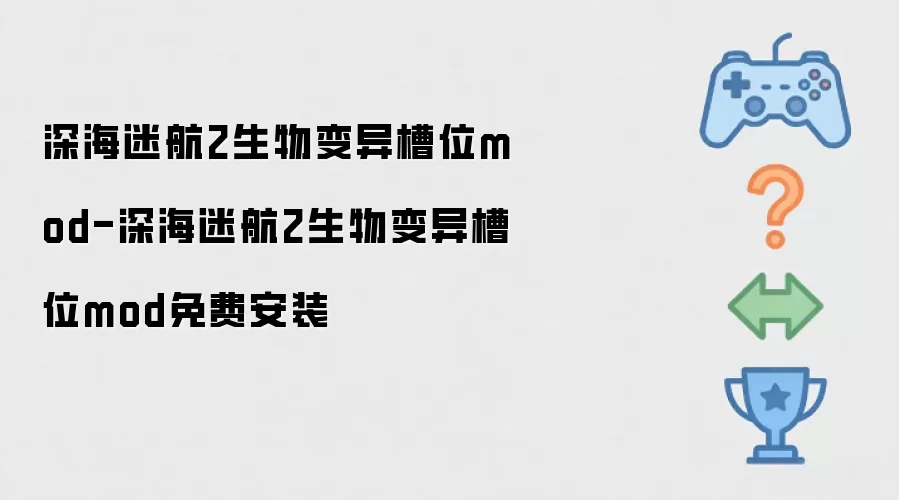 深海迷航2生物变异槽位mod-深海迷航2生物变异槽位mod下载及安装教程