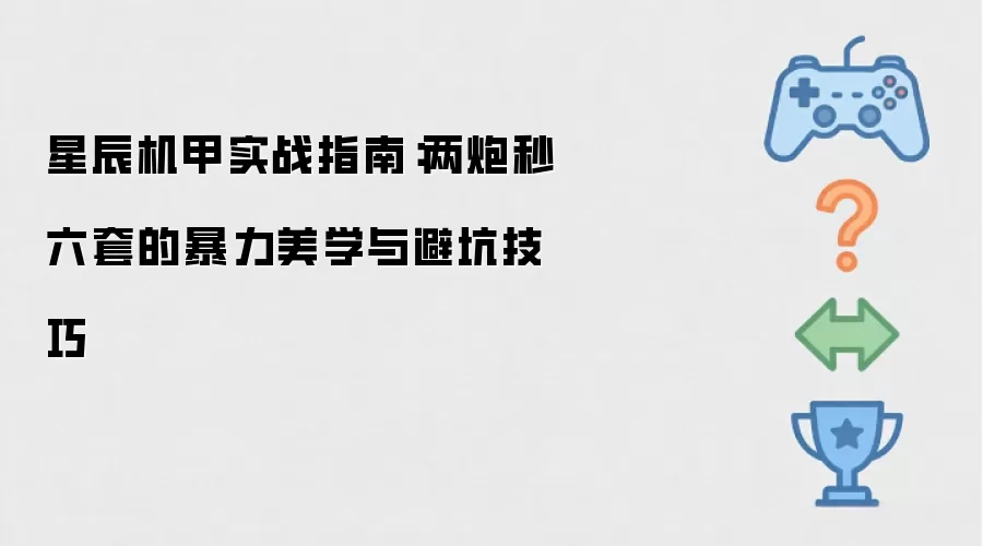 星辰机甲战斗手册：两炮摧毁六套装备的暴力艺术与战术避雷