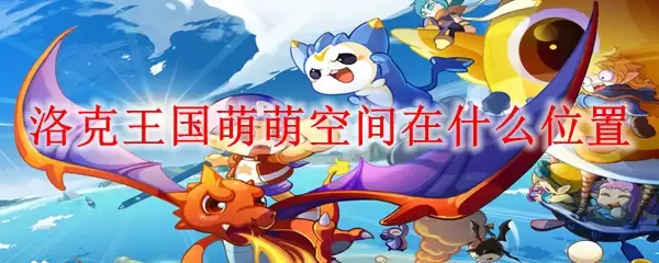 洛克王国萌萌空间的具体位置在哪里