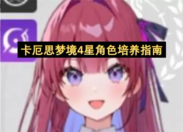 卡厄思梦境：四星角色全方位培养攻略