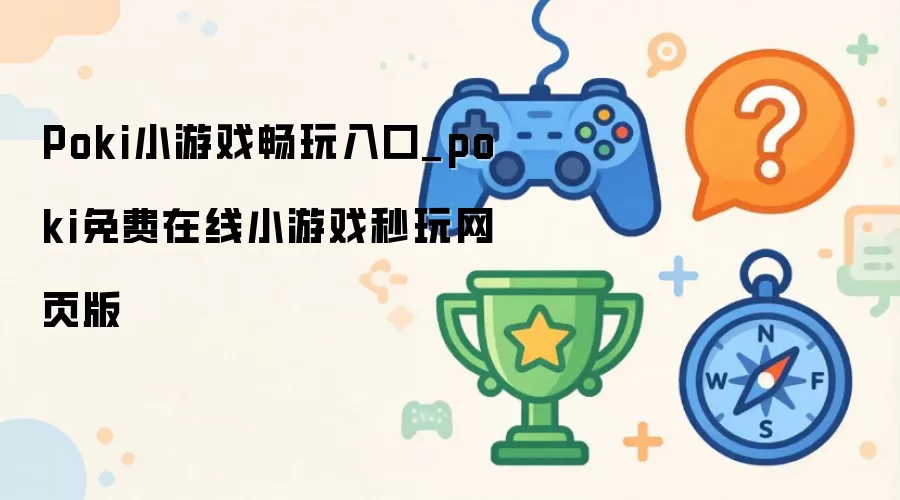Poki小游戏畅玩入口-poki免费在线小游戏秒玩网页版