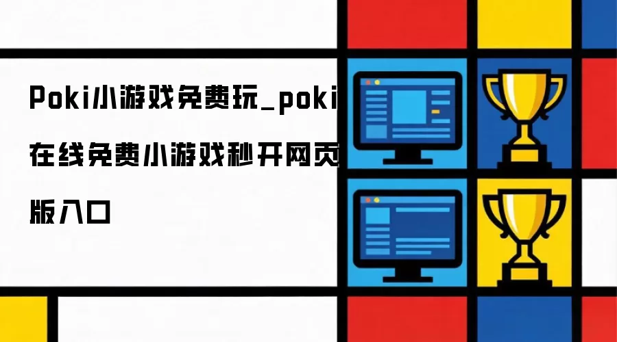 Poki小游戏免费畅玩_poki在线免费小游戏极速秒开网页版入口
