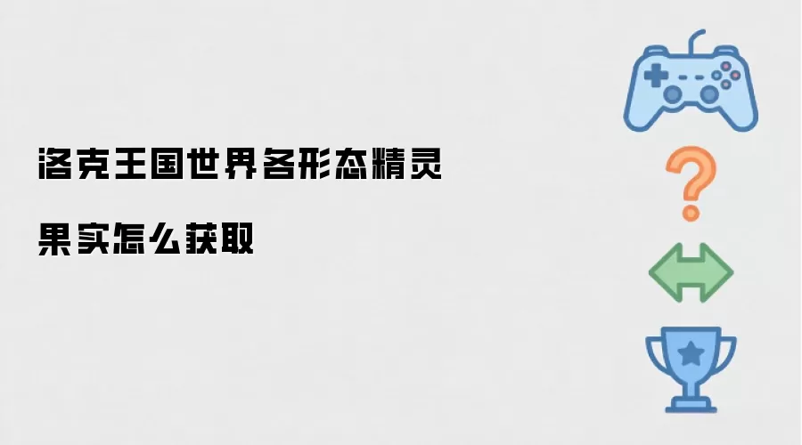 洛克王国世界各形态精灵果实如何获取