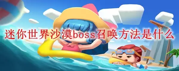 迷你世界沙漠boss召唤方法详解