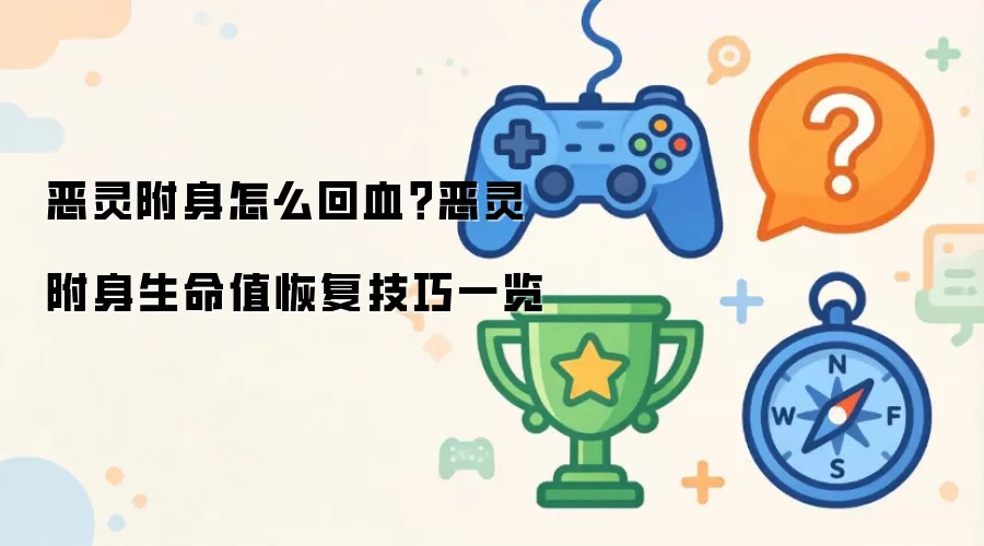 恶灵附身如何回血？恶灵附身生命值恢复技巧一览