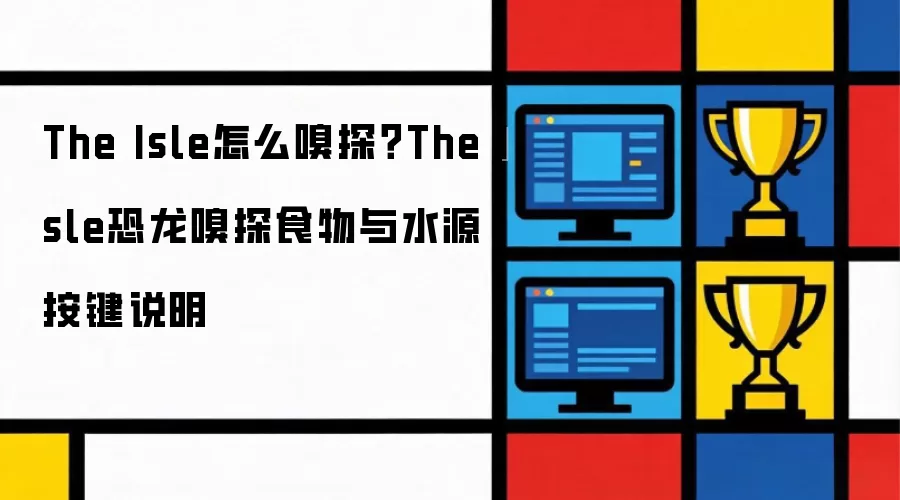 The Isle如何嗅探？The Isle恐龙嗅探食物与水源按键说明