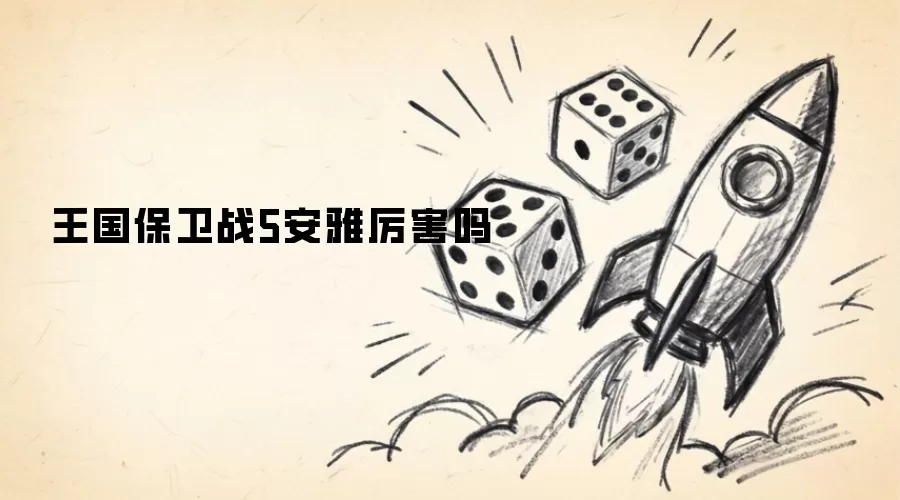 王国保卫战5安雅厉害不