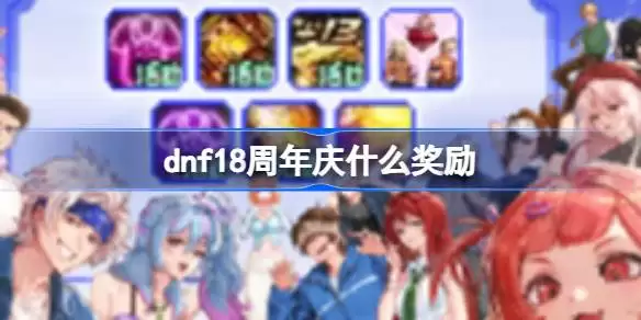 dnf18周年庆什么奖励 dnf18周年庆奖励领取大全