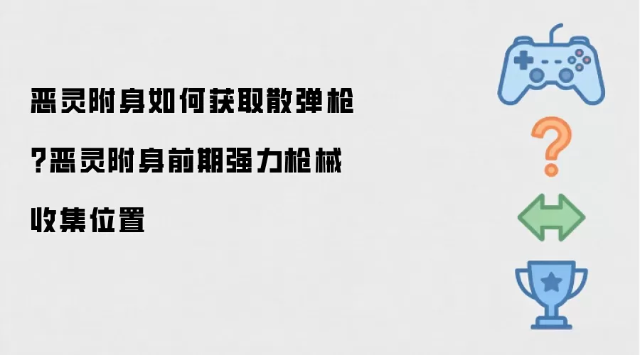 恶灵附身如何获取散弹枪：恶灵附身前期强力枪械收集位置