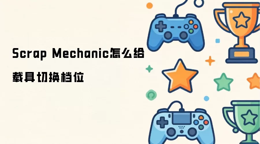 Scrap Mechanic怎么给载具切换档位