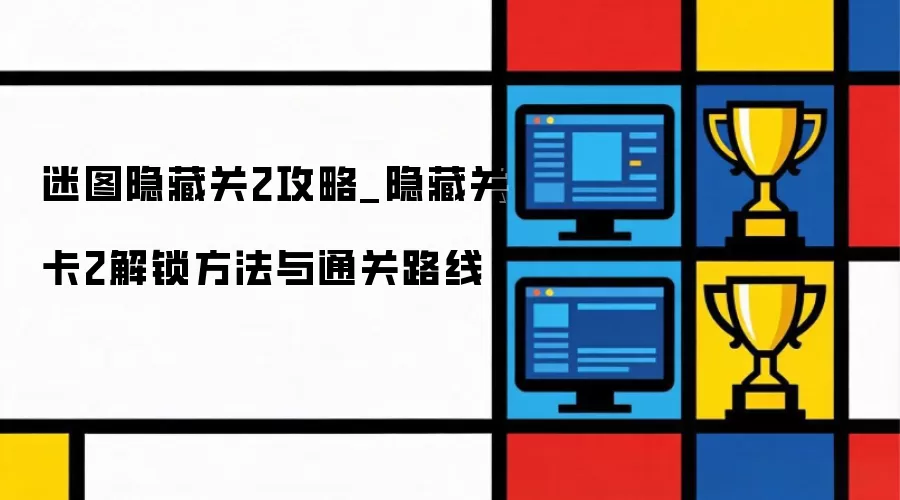 迷图隐藏关2攻略_隐藏关卡2解锁方法与通关路线